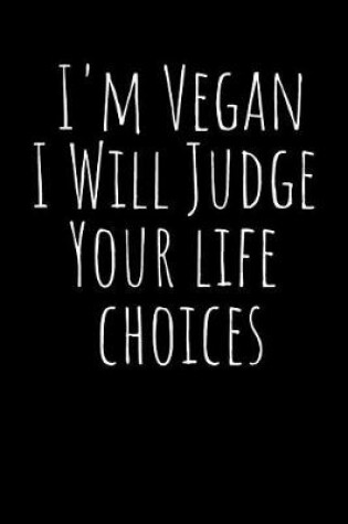 Cover of I'm Vegan I Will Judge Your Life Choices Journal