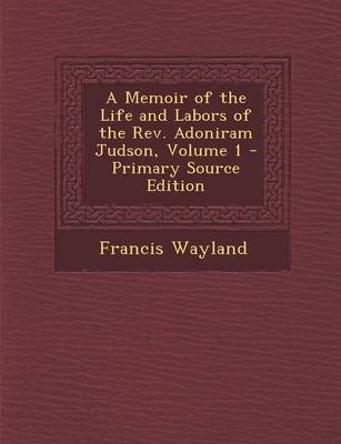 Book cover for A Memoir of the Life and Labors of the Rev. Adoniram Judson, Volume 1