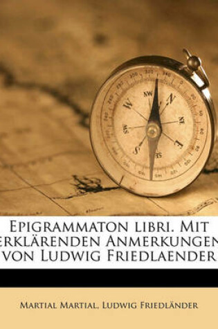 Cover of Epigrammaton Libri. Mit Erklarenden Anmerkungen Von Ludwig Friedlaender Volume 01