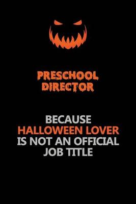 Book cover for Preschool Director Because Halloween Lover Is Not An Official Job Title