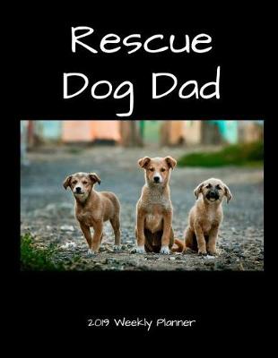 Book cover for Rescue Dog Dad 2019 Weekly Planner