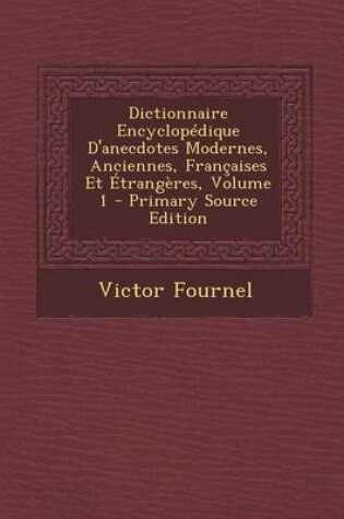 Cover of Dictionnaire Encyclopedique D'Anecdotes Modernes, Anciennes, Francaises Et Etrangeres, Volume 1 - Primary Source Edition