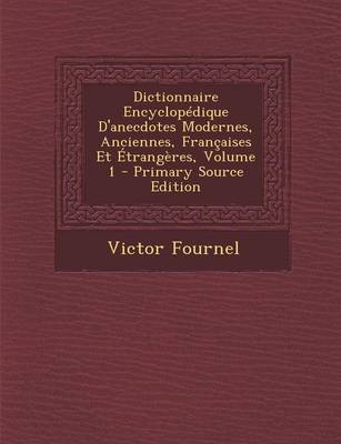 Book cover for Dictionnaire Encyclopedique D'Anecdotes Modernes, Anciennes, Francaises Et Etrangeres, Volume 1 - Primary Source Edition