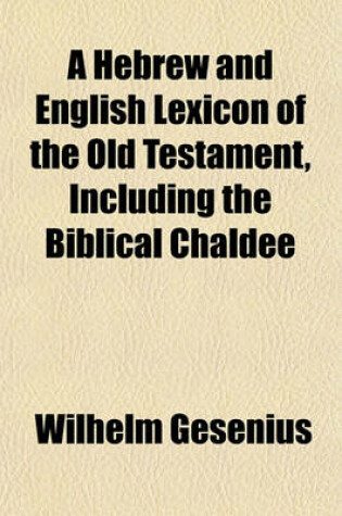 Cover of A Hebrew and English Lexicon of the Old Testament, Including the Biblical Chaldee