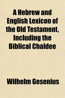 Book cover for A Hebrew and English Lexicon of the Old Testament, Including the Biblical Chaldee