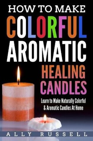 Cover of How to Make Colorful Aromatic Healing Candles