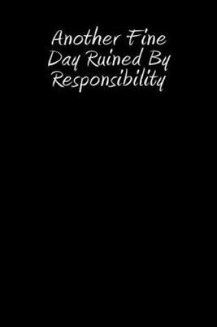 Cover of Another Fine Day Ruined By Responsibility