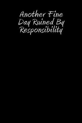 Book cover for Another Fine Day Ruined By Responsibility