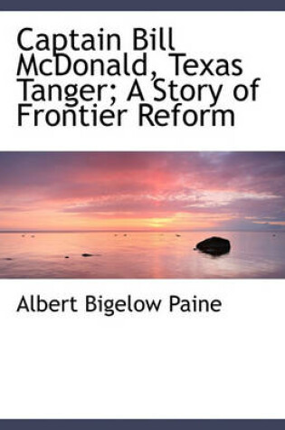 Cover of Captain Bill McDonald, Texas Tanger; A Story of Frontier Reform