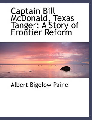 Book cover for Captain Bill McDonald, Texas Tanger; A Story of Frontier Reform