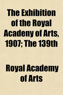 Book cover for The Exhibition of the Royal Acadeny of Arts, 1907; The 139th