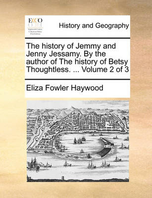 Book cover for The history of Jemmy and Jenny Jessamy. By the author of The history of Betsy Thoughtless. ... Volume 2 of 3