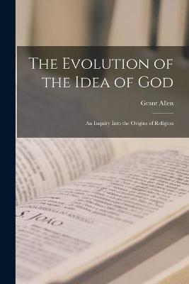 Book cover for The Evolution of the Idea of God [microform]