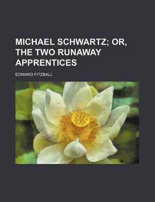 Book cover for Michael Schwartz; Or, the Two Runaway Apprentices