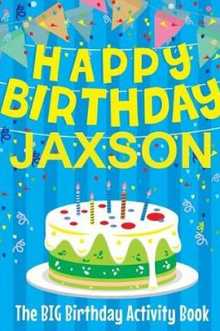 Cover of Happy Birthday Jaxson - The Big Birthday Activity Book