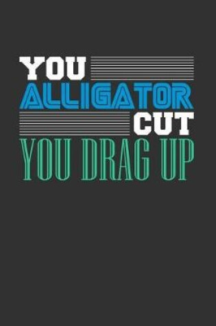 Cover of You Alligator Cut You Drag Up