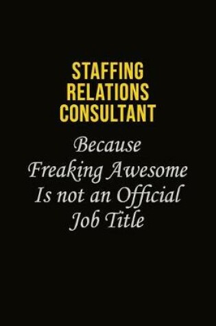 Cover of Staffing Relations Consultant Because Freaking Awesome Is Not An Official Job Title