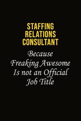 Book cover for Staffing Relations Consultant Because Freaking Awesome Is Not An Official Job Title