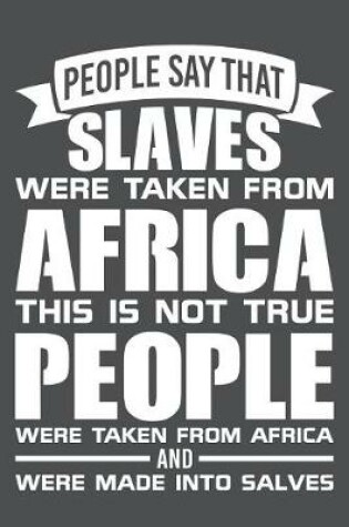 Cover of People Say That Slaves Were Taken From Africa This Is Not Not True People Were Taken From Africa And Were Made Into Slaves