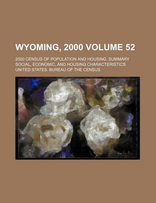 Book cover for Wyoming, 2000 Volume 52; 2000 Census of Population and Housing. Summary Social, Economic, and Housing Characteristics