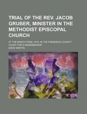 Book cover for Trial of the REV. Jacob Gruber, Minister in the Methodist Episcopal Church; At the March Term, 1819, in the Frederick County Court for a Misdemeanor