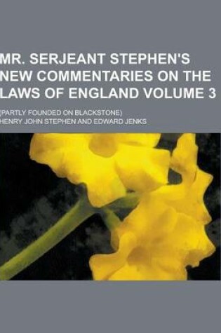 Cover of Mr. Serjeant Stephen's New Commentaries on the Laws of England; (Partly Founded on Blackstone) Volume 3