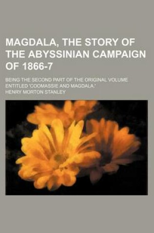 Cover of Magdala, the Story of the Abyssinian Campaign of 1866-7; Being the Second Part of the Original Volume Entitled 'Coomassie and Magdala.'