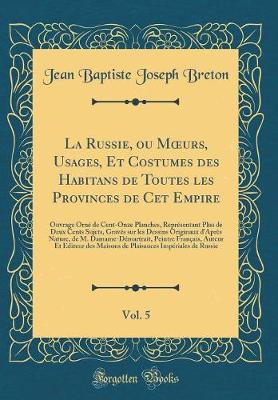 Book cover for La Russie, Ou Moeurs, Usages, Et Costumes Des Habitans de Toutes Les Provinces de CET Empire, Vol. 5