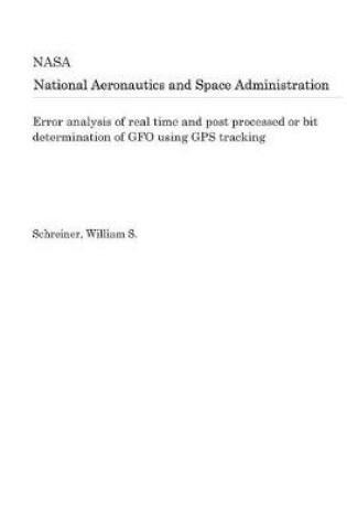 Cover of Error Analysis of Real Time and Post Processed or Bit Determination of Gfo Using GPS Tracking