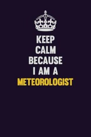 Cover of Keep Calm Because I Am A Meteorologist