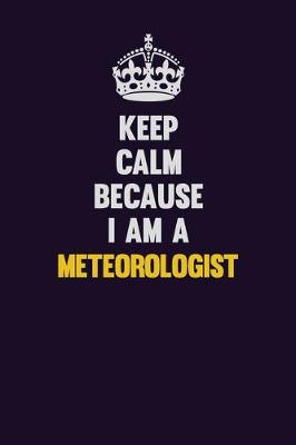 Book cover for Keep Calm Because I Am A Meteorologist