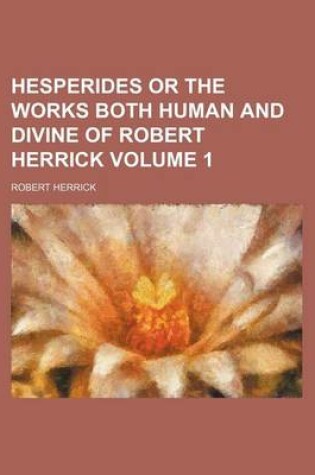 Cover of Hesperides or the Works Both Human and Divine of Robert Herrick Volume 1