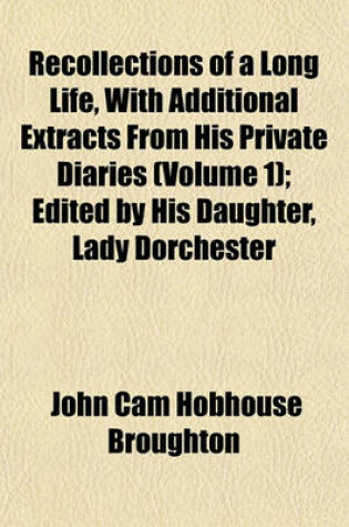 Cover of Recollections of a Long Life, with Additional Extracts from His Private Diaries (Volume 1); Edited by His Daughter, Lady Dorchester