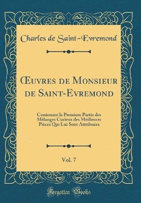 Book cover for uvres de Monsieur de Saint-Evremond, Vol. 7: Contenant la Premiere Partie des Mélanges Curieux des Meilleures Pièces Qui Lui Sont Attribuées (Classic Reprint)