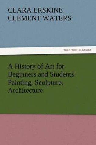 Cover of A History of Art for Beginners and Students Painting, Sculpture, Architecture