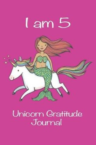 Cover of I Am 5 Unicorn Gratitude Journal