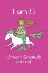 Book cover for I Am 5 Unicorn Gratitude Journal