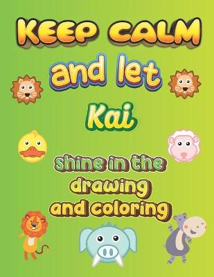 Book cover for keep calm and let Kai shine in the drawing and coloring