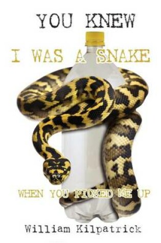 Cover of You Knew I Was a Snake When You Picked Me Up