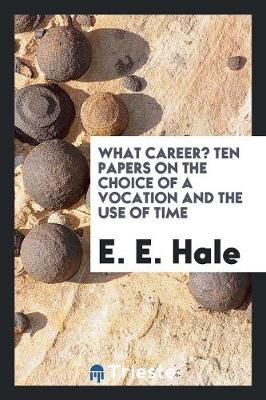 Book cover for What Career? Ten Papers on the Choice of a Vocation and the Use of Time