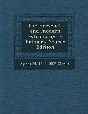 Book cover for The Herschels and Modern Astronomy - Primary Source Edition