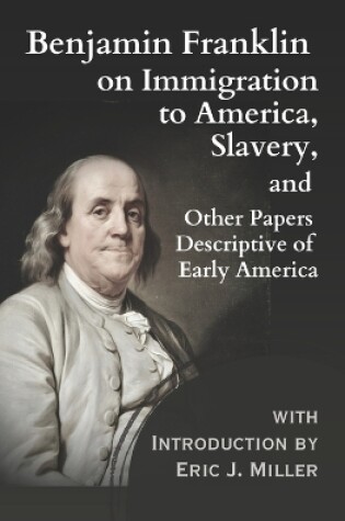 Cover of Benjamin Franklin on Immigration to America, Slavery, and Other Papers Descriptive of Early America