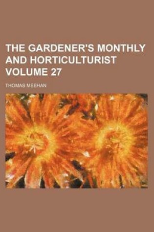 Cover of The Gardener's Monthly and Horticulturist Volume 27