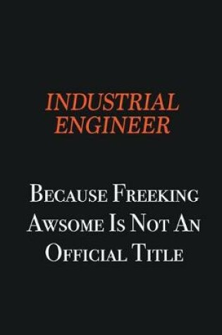 Cover of Industrial engineer because freeking awsome is not an official title