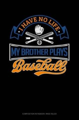 Cover of I Have No Life My Brother Plays Baseball