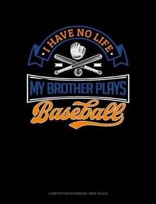 Cover of I Have No Life My Brother Plays Baseball