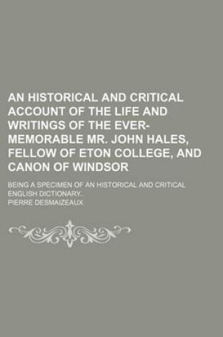 Cover of An Historical and Critical Account of the Life and Writings of the Ever-Memorable Mr. John Hales, Fellow of Eton College, and Canon of Windsor; Being