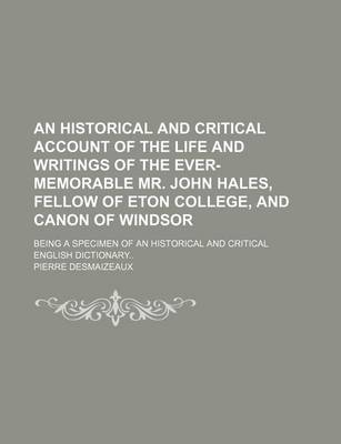 Book cover for An Historical and Critical Account of the Life and Writings of the Ever-Memorable Mr. John Hales, Fellow of Eton College, and Canon of Windsor; Being