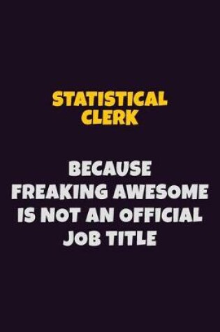 Cover of Statistical Clerk, Because Freaking Awesome Is Not An Official Job Title