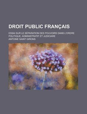 Book cover for Droit Public Francais; Essai Sur Le Separation Des Pouvoirs Dans L'Ordre Politique, Administratif Et Judiciare